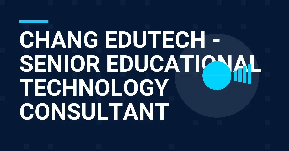 Chang EduTech - Senior Educational Technology Consultant