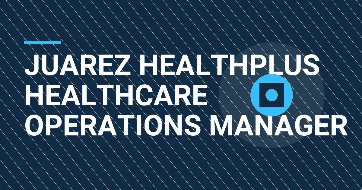 Juarez HealthPlus Healthcare Operations Manager