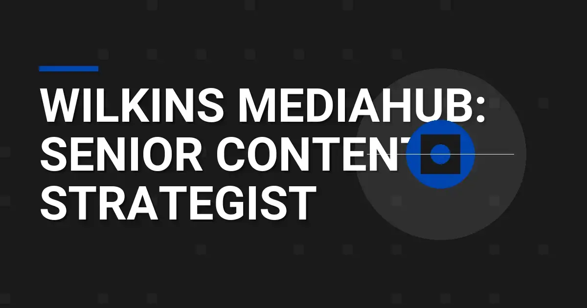 Wilkins MediaHub: Senior Content Strategist